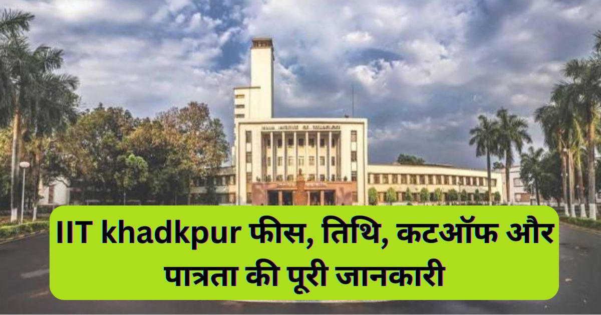 IIT खड़गपुर में एडमिशन कैसे ले 2024 | IIT khadkpur फीस, तिथि, कटऑफ और पात्रता की पूरी जानकारी